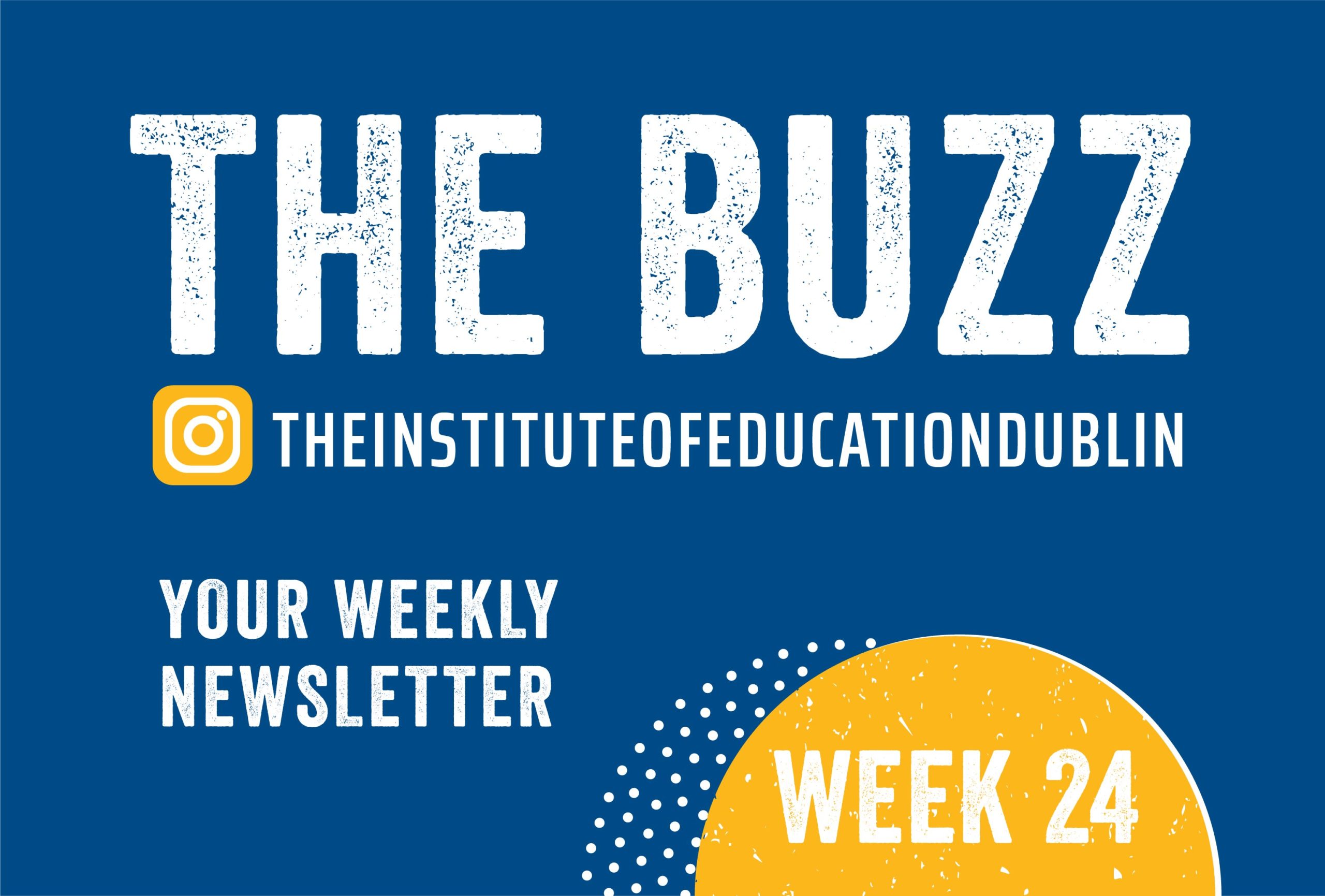 Week 24 Weekly Newsletter The Buzz at The Institute of Education